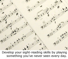 Develop your sight-reading skills by playing something you've never seen every day.